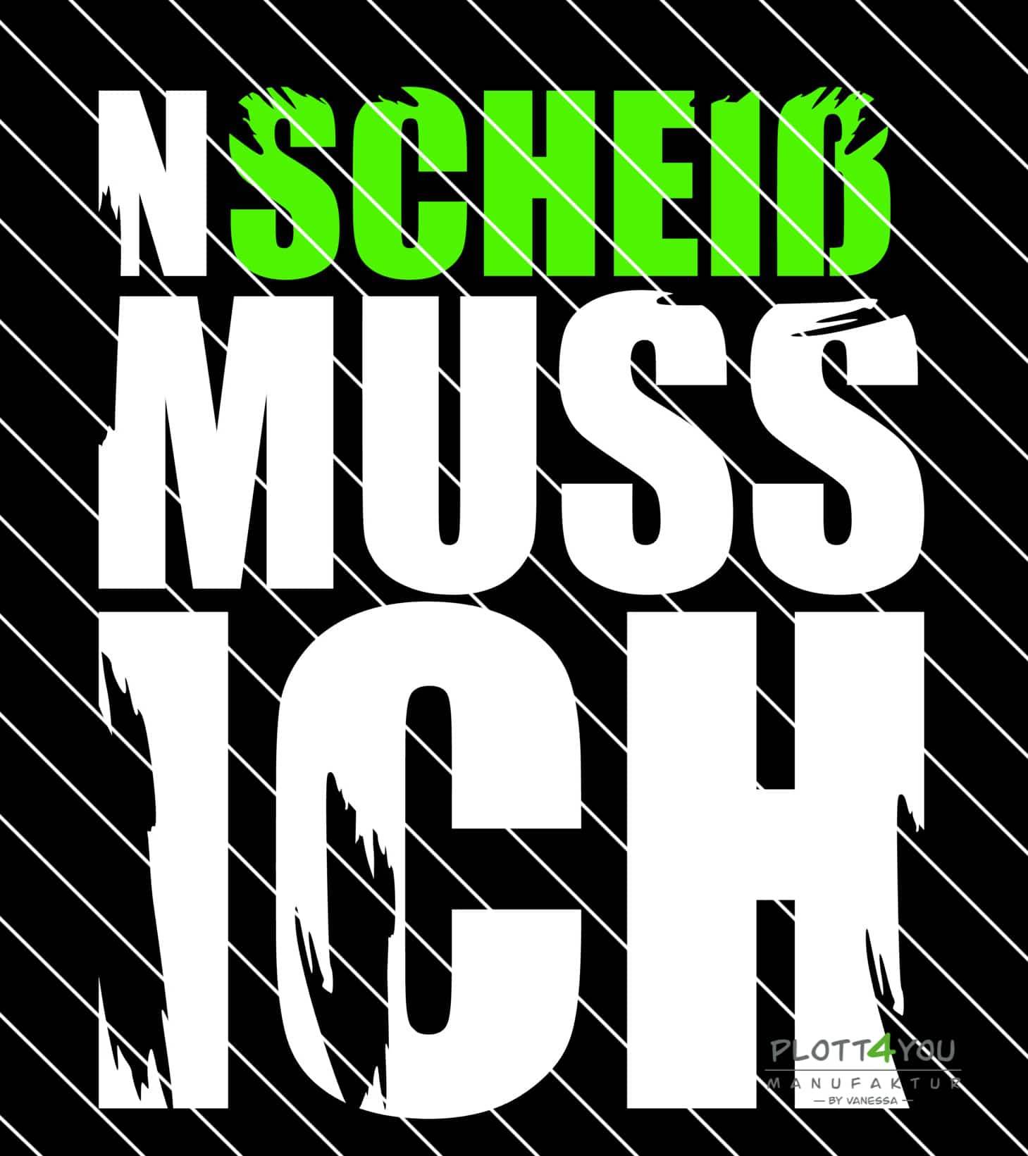 N SCHEIß MUSS ICH | SVG, DXF, PNG Plotterdatei, Laserdatei - Sewando