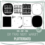 Plotterdatei ICH FRAG NICHT WARUM, ICH SAG DIR WARUM